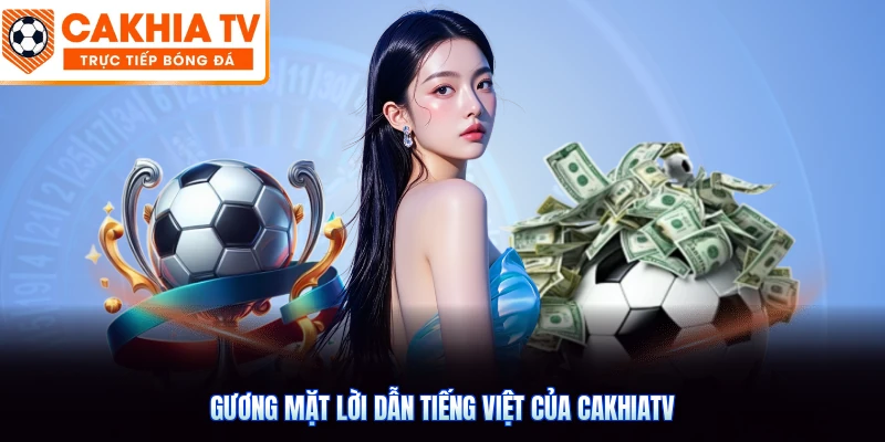 Gương mặt lời dẫn tiếng Việt của CakhiaTV