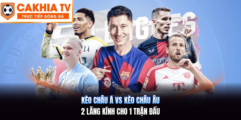 Kèo Châu Á Vs Kèo Châu Âu | 2 Lăng Kính Cho 1 Trận Đấu