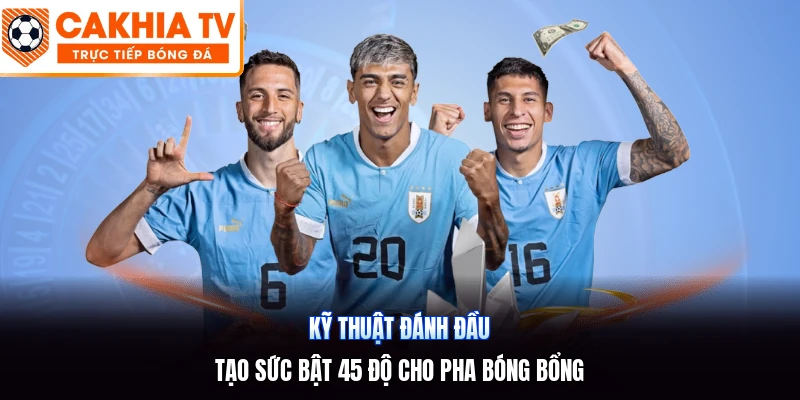 Kỹ thuật đánh đầu | Tạo sức bật 45 độ cho pha bóng bổng