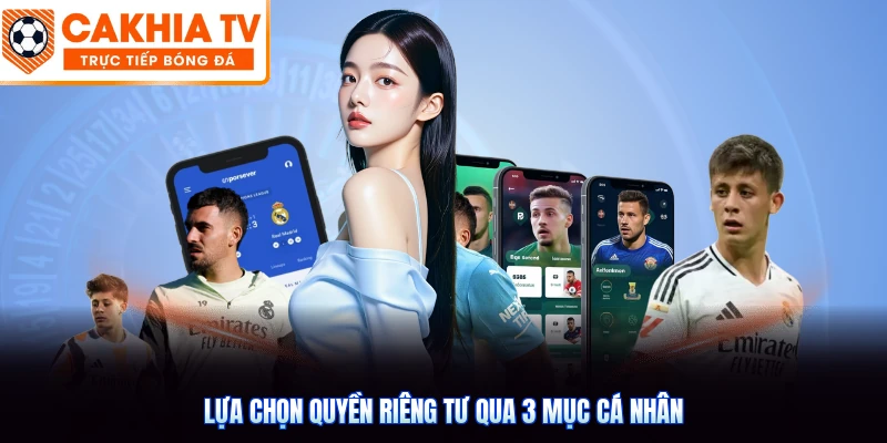 Lựa chọn quyền riêng tư qua 3 mục cá nhân