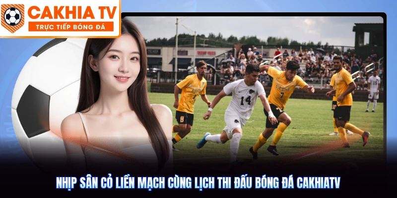 Nhịp sân cỏ liền mạch cùng lịch thi đấu bóng đá CakhiaTV