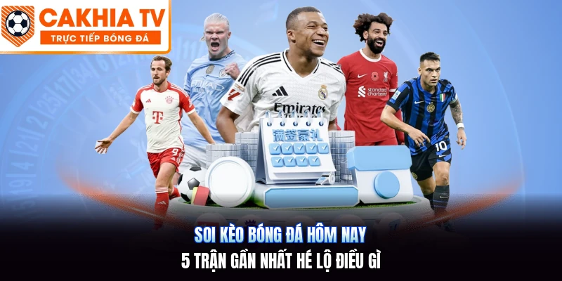 Soi Kèo Bóng Đá Hôm Nay | 5 Trận Gần Nhất Hé Lộ Điều Gì